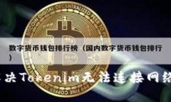 : 如何解决Tokenim无法连接网络的问题？
