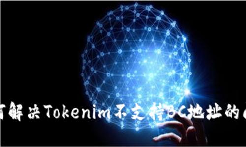 如何解决Tokenim不支持BC地址的问题