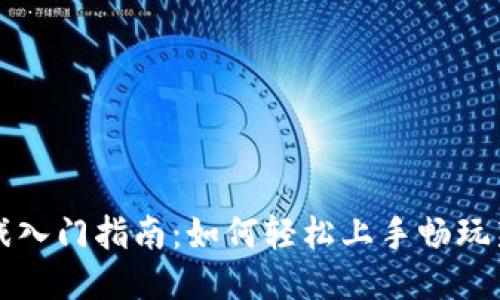 区块链游戏入门指南：如何轻松上手畅玩新一代游戏