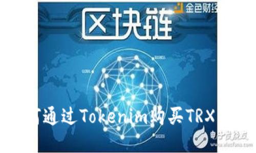 如何通过Tokenim购买TRX能量