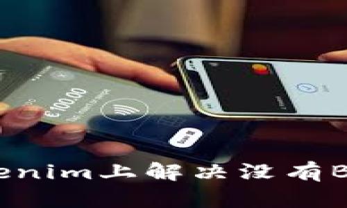 如何在Tokenim上解决没有BTM的问题？