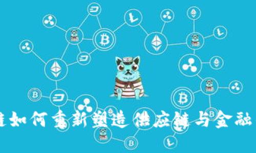 区块链如何重新塑造供应链与金融的关系