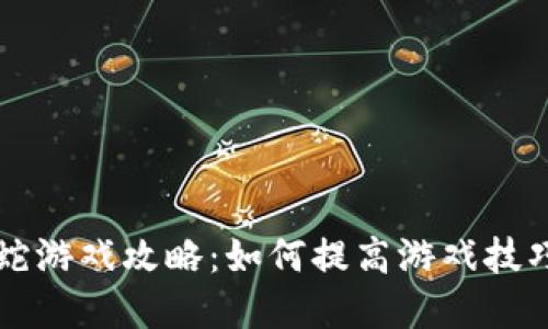 区块链贪吃蛇游戏攻略：如何提高游戏技巧与下载方式