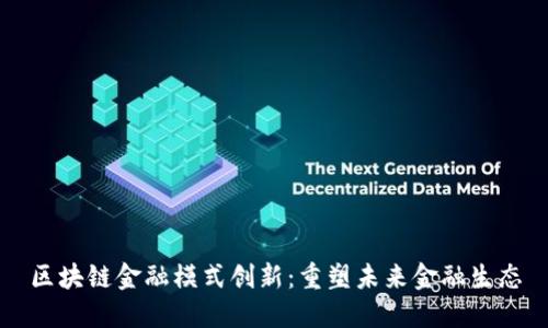 区块链金融模式创新：重塑未来金融生态