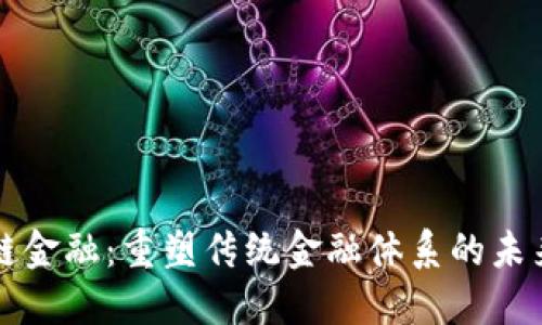 区块链金融：重塑传统金融体系的未来之路
