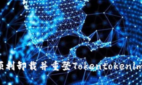 如何顺利卸载并重登Tokentokenim钱包？