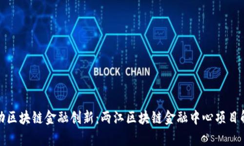 推动区块链金融创新：两江区块链金融中心项目解析