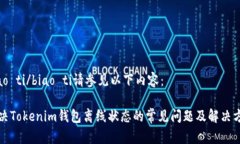 biao ti/biao ti请参见以下内容：解决Tokenim钱包离线