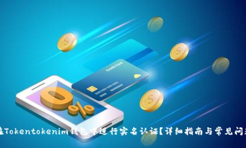 如何在Tokentokenim钱包中进行实名认证？详细指南与常见问题解答