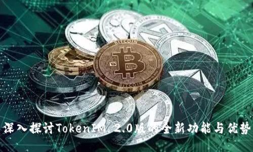 深入探讨TokenIM 2.0版的全新功能与优势