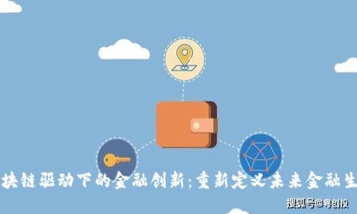 区块链驱动下的金融创新：重新定义未来金融生态