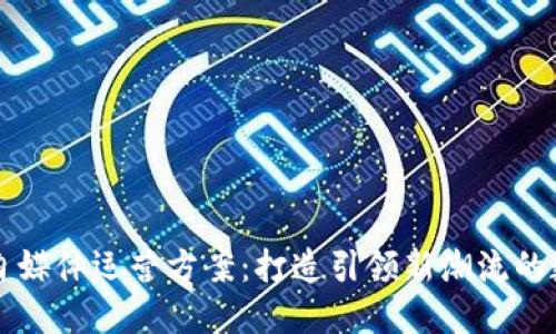 区块链游戏自媒体运营方案：打造引领新潮流的数字娱乐生态