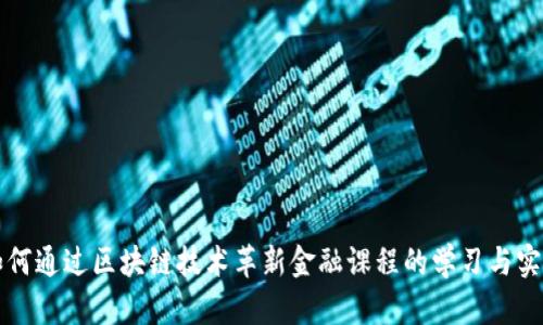 如何通过区块链技术革新金融课程的学习与实践