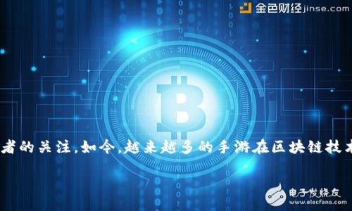 能赚钱的区块链游戏手游
随着区块链技术的飞速发展，其在各个领域的应用也逐渐深入，尤其是在游戏行业。区块链游戏利用去中心化、透明、安全等特点，吸引了大量玩家和投资者的关注。如今，越来越多的手游在区块链技术的支持下，不仅提供了丰富的娱乐体验，更创造了可观的经济收益。本文将探讨几款能够赚钱的区块链游戏手游，帮助玩家了解如何通过游戏获取收益。

能赚钱的区块链游戏手游