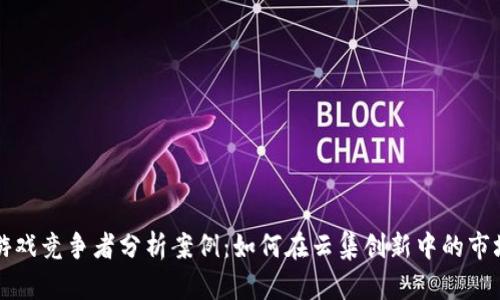 区块链游戏竞争者分析案例：如何在云集创新中的市场中立足