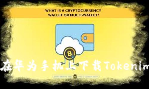 如何在华为手机上下载Tokenim应用