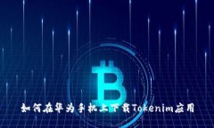 如何在华为手机上下载Tokenim应用