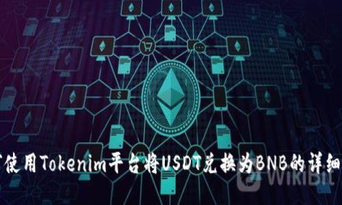 如何使用Tokenim平台将USDT兑换为BNB的详细指南