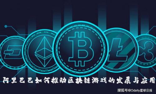 阿里巴巴如何推动区块链游戏的发展与应用