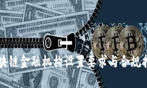 区块链金融机构设置要求与合规指南