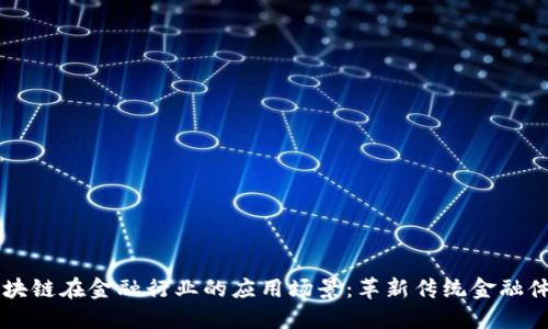区块链在金融行业的应用场景：革新传统金融体系