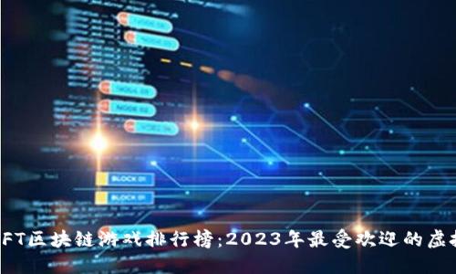 最新NFT区块链游戏排行榜：2023年最受欢迎的虚拟世界