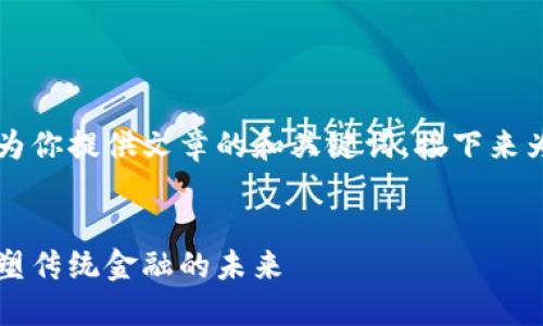 由于篇幅较长，我将首先为你提供文章的和关键词，接下来为文章的结构和内容大纲。


首个金融区块链服务：重塑传统金融的未来