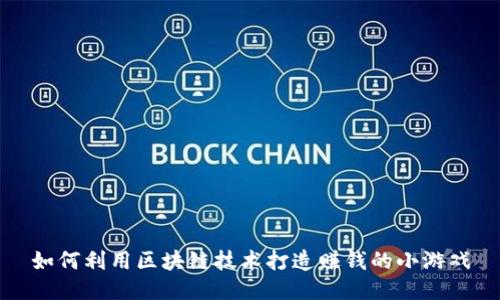 如何利用区块链技术打造赚钱的小游戏