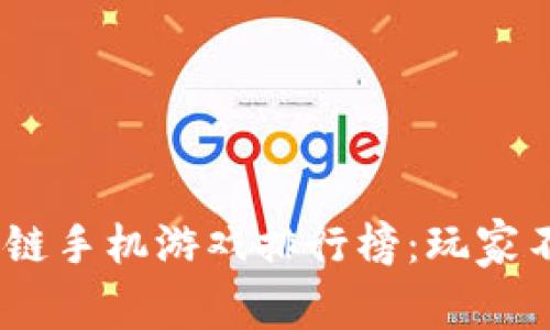 : 2023年最新区块链手机游戏排行榜：玩家不可错过的优质选择