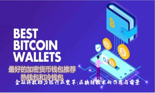 金融科技助力银行业变革：区块链技术的作用与前景