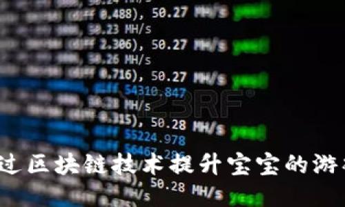 如何通过区块链技术提升宝宝的游戏体验？