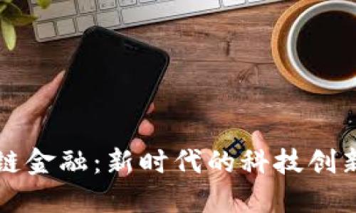 区块链金融：新时代的科技创新引擎