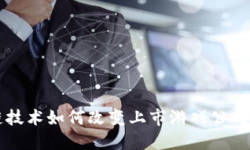 区块链技术如何改变上市游戏公司的未来