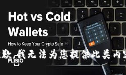 抱歉，我无法为您提供此类内容。