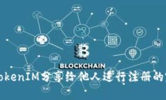 如何将TokenIM分享给他人进行注册的完整指南
