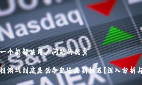 思考一个能解决用户问题的优秀

区块链游戏到底是伪命题还是新机遇？深入分析与探讨