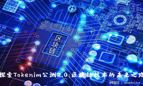 探索Tokenim公测2.0：区块链技术的未来之路