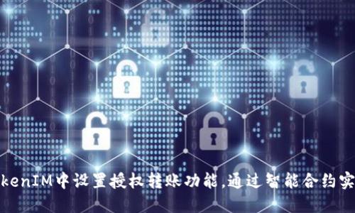 : 如何在TokenIM中设置授权转账功能，通过智能合约实现高效管理