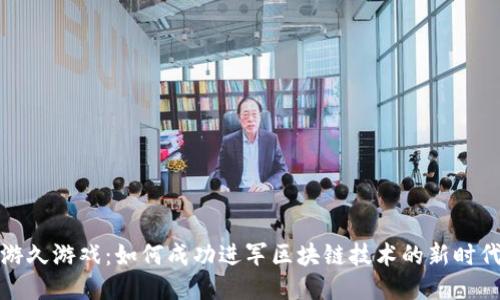 游久游戏：如何成功进军区块链技术的新时代