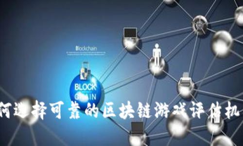 如何选择可靠的区块链游戏评估机构？