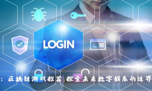 : 区块链游戏推荐：探索未来数字娱乐的边界