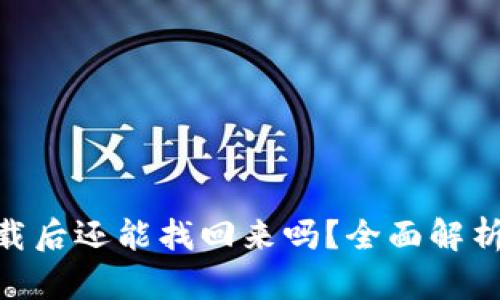 Tokenim下载后还能找回来吗？全面解析与用户指南