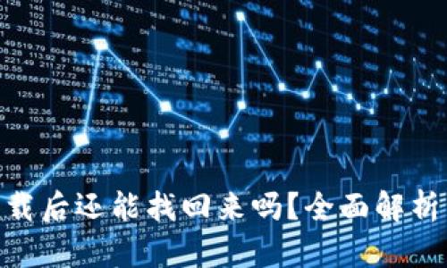 Tokenim下载后还能找回来吗？全面解析与用户指南