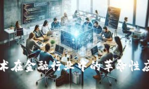 区块链技术在金融行业中的革命性应用与挑战