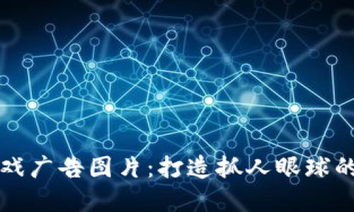 区块链游戏广告图片：打造抓人眼球的创意设计
