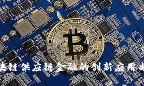 : 福田区块链供应链金融的创新应用与发展前景