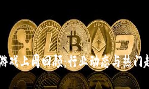 区块链游戏上周回顾：行业动态与热门趋势一览