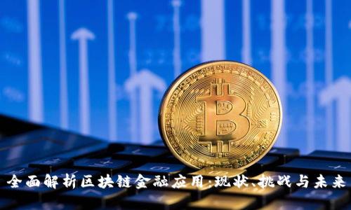 全面解析区块链金融应用：现状、挑战与未来