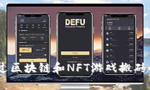 探索元宇宙：通过区块链和NFT游戏搬砖的全新财富机会