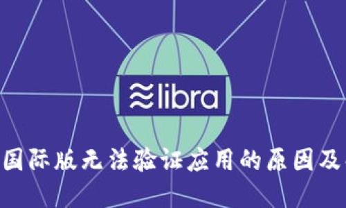 Tokenim国际版无法验证应用的原因及解决方案